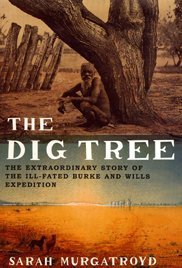 The Dig Tree: The Extraordinary Story of the Ill-Fated Burke and Wills 1860 Expedition